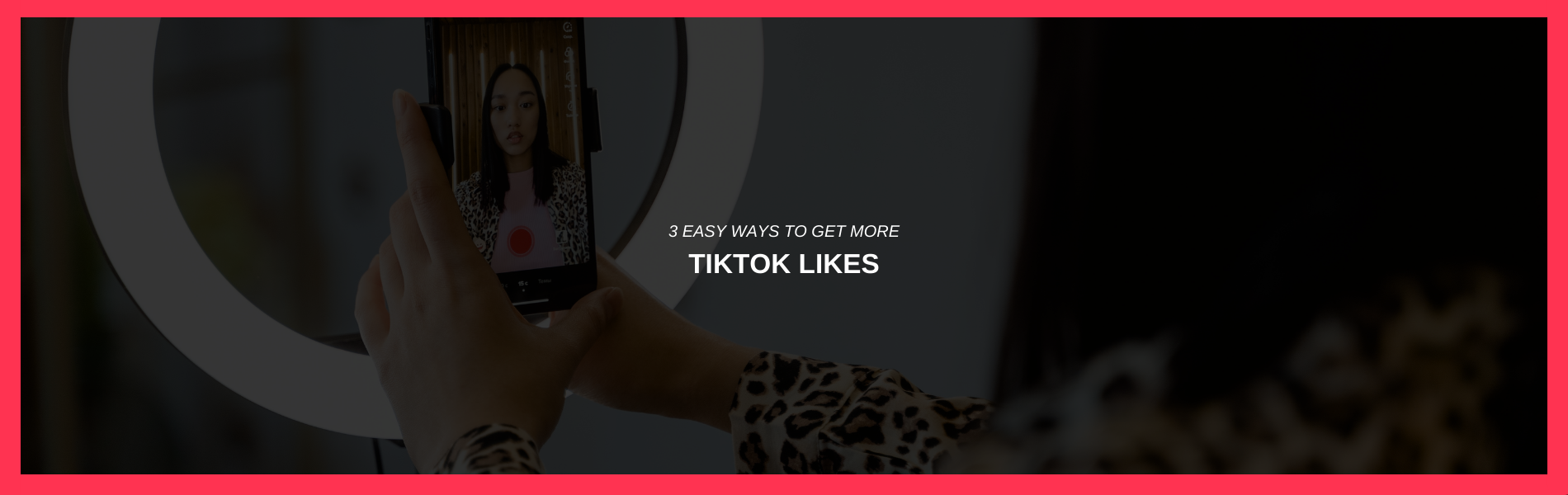 3 Easy Ways to Get Likes on TikTok