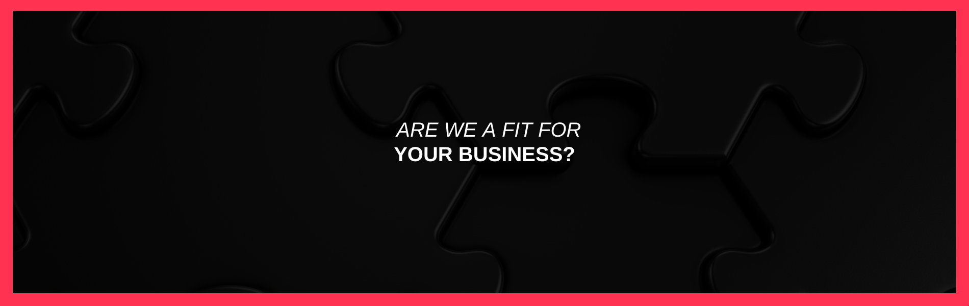 Are We a Fit for Your Business?