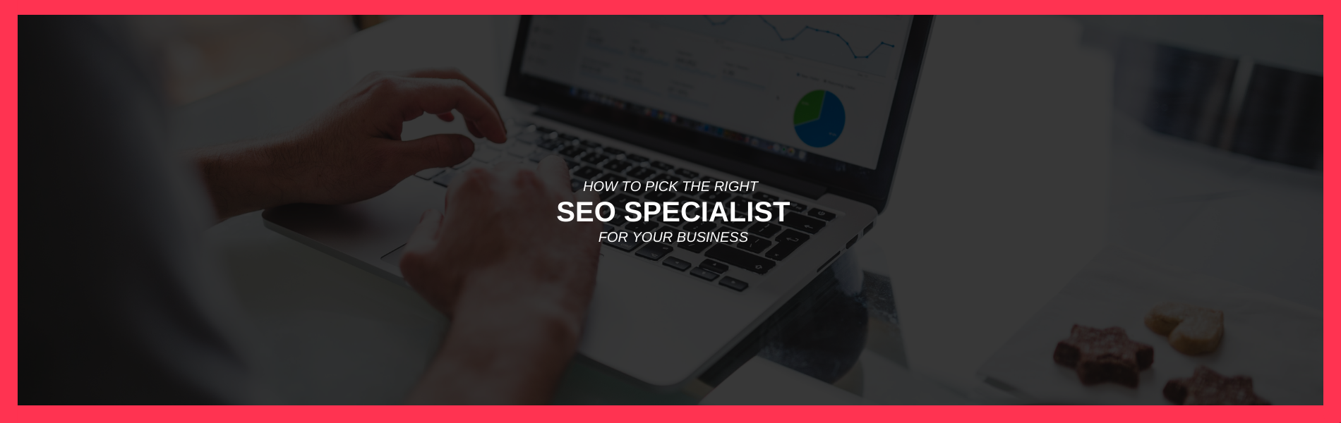 How to Pick the Right SEO Specialist for Your Business