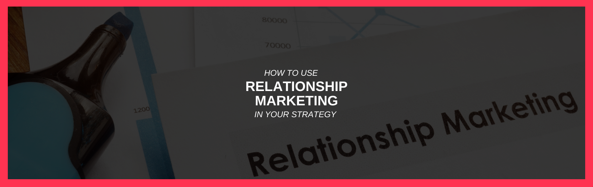 How to Use Relationship Marketing in Your Strategy